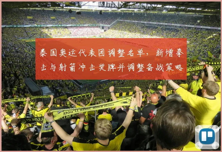 泰国奥运代表团调整名单,新增拳击与射箭冲击奖牌并调整备战策略