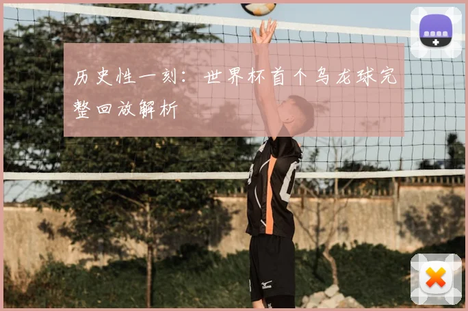 历史性一刻：世界杯首个乌龙球完整回放解析