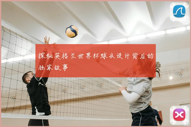 探秘英格兰世界杯球衣设计背后的独家故事
